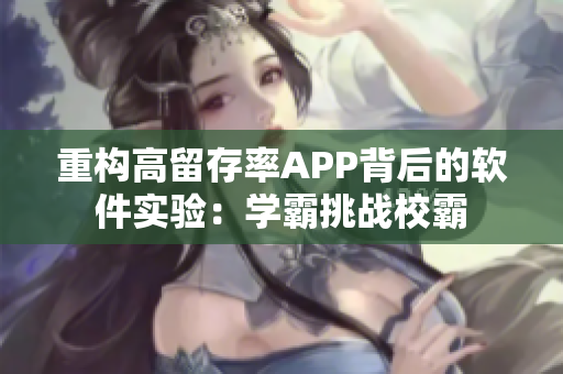 重構(gòu)高留存率APP背后的軟件實驗：學(xué)霸挑戰(zhàn)校霸
