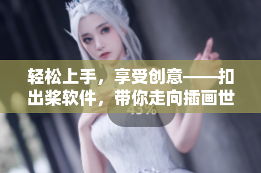 輕松上手，享受創(chuàng)意——扣出槳軟件，帶你走向插畫世界