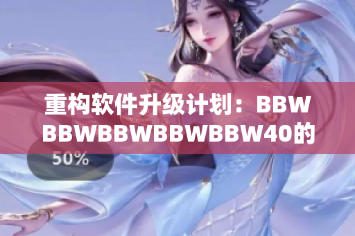 重構軟件升級計劃：BBWBBWBBWBBWBBW40的秘密武器！