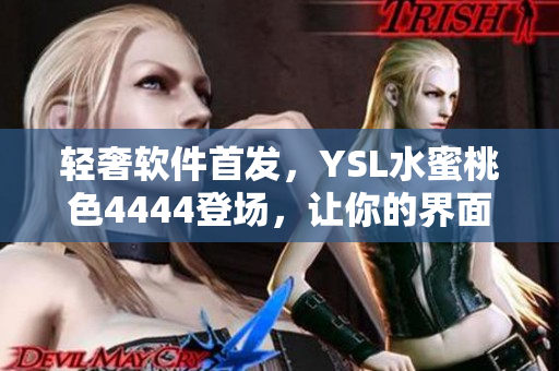 輕奢軟件首發(fā)，YSL水蜜桃色4444登場，讓你的界面更加精致服帖