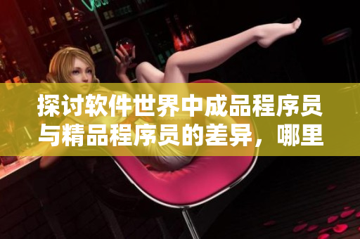 探討軟件世界中成品程序員與精品程序員的差異，哪里才是關鍵？