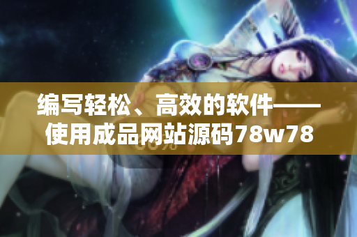 編寫輕松、高效的軟件——使用成品網(wǎng)站源碼78w78指南
