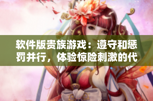 軟件版貴族游戲：遵守和懲罰并行，體驗驚險刺激的代碼冒險！