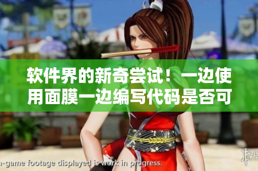 軟件界的新奇嘗試！一邊使用面膜一邊編寫代碼是否可行？
