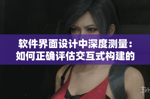 軟件界面設(shè)計中深度測量：如何正確評估交互式構(gòu)建的空間感？