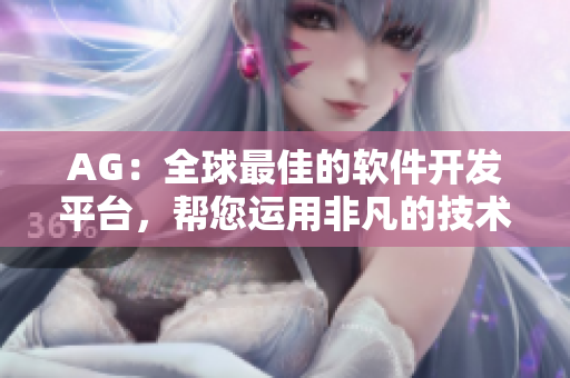 AG：全球最佳的軟件開發(fā)平臺，幫您運用非凡的技術同步與創(chuàng)新