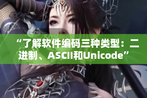 “了解軟件編碼三種類型：二進制、ASCII和Unicode”
