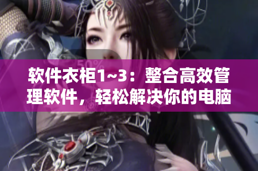 軟件衣柜1~3：整合高效管理軟件，輕松解決你的電腦存儲難題