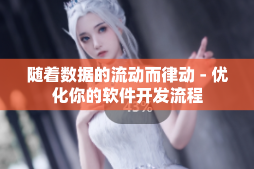 隨著數(shù)據(jù)的流動而律動 - 優(yōu)化你的軟件開發(fā)流程