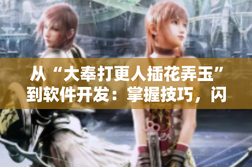 從“大奉打更人插花弄玉”到軟件開發(fā)：掌握技巧，閃耀成就