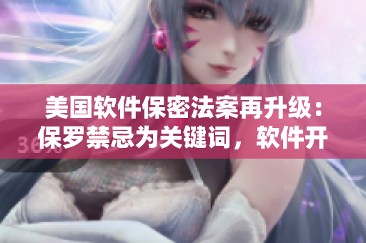 美國軟件保密法案再升級(jí)：保羅禁忌為關(guān)鍵詞，軟件開發(fā)需格外注意