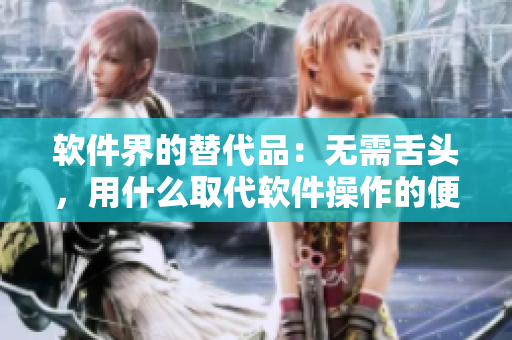 軟件界的替代品：無需舌頭，用什么取代軟件操作的便利性？