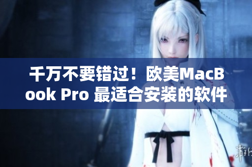 千萬不要錯(cuò)過！歐美MacBook Pro 最適合安裝的軟件清單