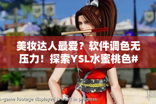 美妝達人最愛？軟件調(diào)色無壓力！探索YSL水蜜桃色#39的魔力