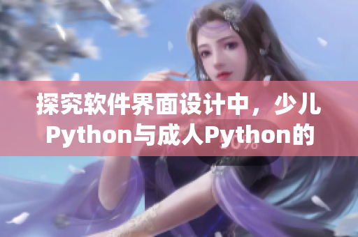 探究軟件界面設(shè)計(jì)中，少兒Python與成人Python的差異
