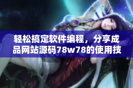 輕松搞定軟件編程，分享成品網(wǎng)站源碼78w78的使用技巧
