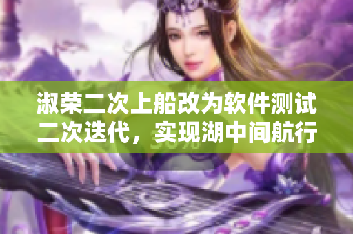 淑榮二次上船改為軟件測(cè)試二次迭代，實(shí)現(xiàn)湖中間航行