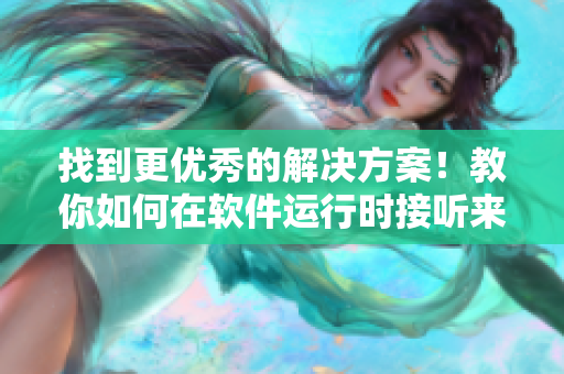 找到更優(yōu)秀的解決方案！教你如何在軟件運(yùn)行時(shí)接聽來電！