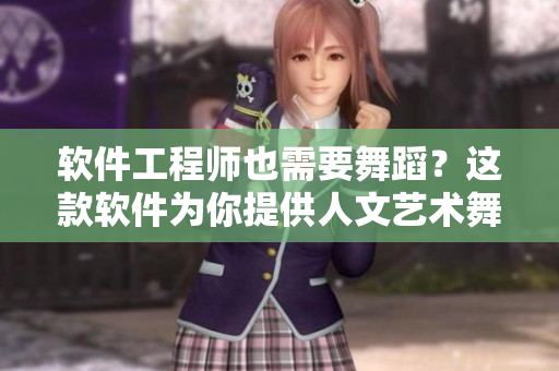 軟件工程師也需要舞蹈？這款軟件為你提供人文藝術(shù)舞蹈推薦！