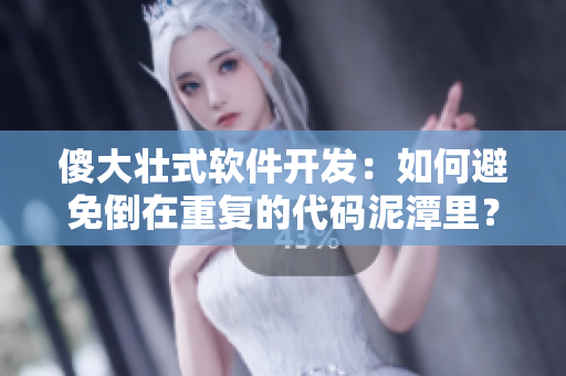 傻大壯式軟件開(kāi)發(fā)：如何避免倒在重復(fù)的代碼泥潭里？