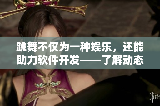 跳舞不僅為一種娛樂(lè)，還能助力軟件開(kāi)發(fā)——了解動(dòng)態(tài)軟件分析技術(shù)
