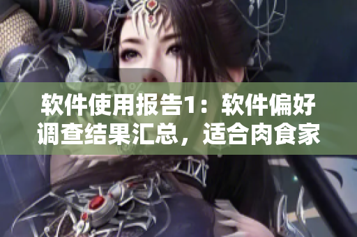 軟件使用報(bào)告1：軟件偏好調(diào)查結(jié)果匯總，適合肉食家庭使用