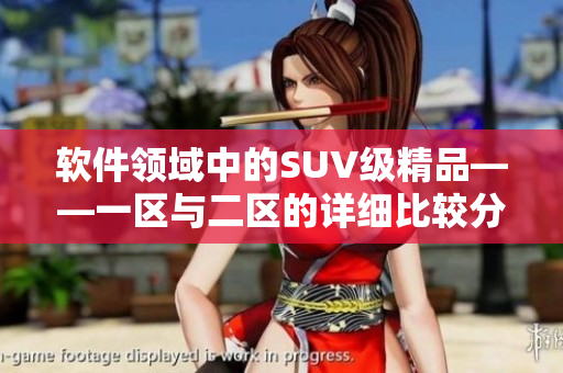 軟件領域中的SUV級精品——一區(qū)與二區(qū)的詳細比較分析