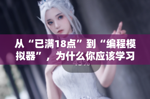 從“已滿18點(diǎn)”到“編程模擬器”，為什么你應(yīng)該學(xué)習(xí)軟件編程？