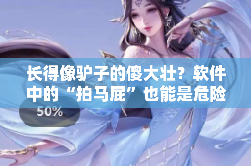 長得像驢子的傻大壯？軟件中的“拍馬屁”也能是危險分子！