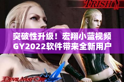 突破性升級(jí)！宏翔小藍(lán)視頻GY2022軟件帶來(lái)全新用戶體驗(yàn)
