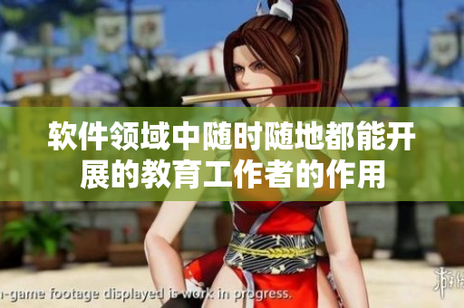軟件領(lǐng)域中隨時(shí)隨地都能開(kāi)展的教育工作者的作用