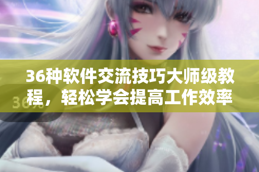 36種軟件交流技巧大師級教程，輕松學會提高工作效率