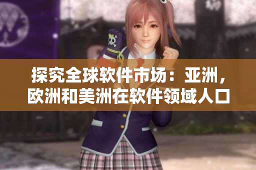 探究全球軟件市場(chǎng)：亞洲，歐洲和美洲在軟件領(lǐng)域人口比例的影響差異
