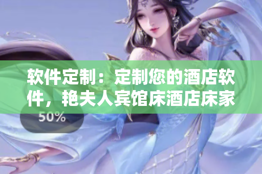 軟件定制：定制您的酒店軟件，艷夫人賓館床酒店床家具完美契合
