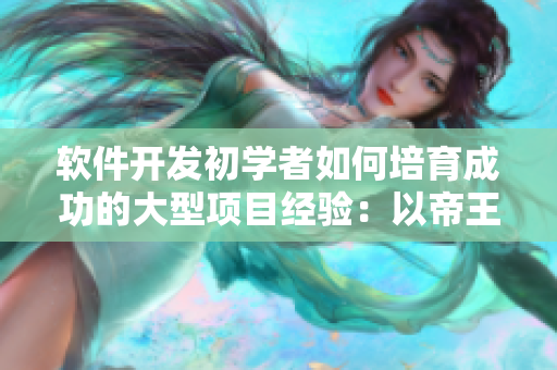 軟件開(kāi)發(fā)初學(xué)者如何培育成功的大型項(xiàng)目經(jīng)驗(yàn)：以帝王袍下的大肚海棠為例