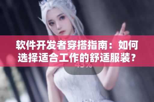 軟件開發(fā)者穿搭指南：如何選擇適合工作的舒適服裝？