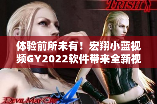 體驗前所未有！宏翔小藍視頻GY2022軟件帶來全新視聽盛宴