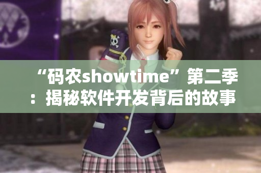 “碼農(nóng)showtime”第二季：揭秘軟件開(kāi)發(fā)背后的故事