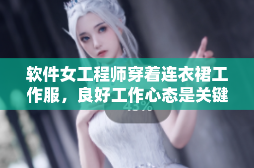 軟件女工程師穿著連衣裙工作服，良好工作心態(tài)是關(guān)鍵！
