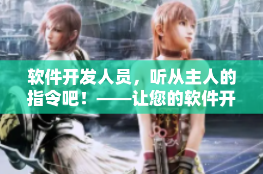 軟件開發(fā)人員，聽從主人的指令吧！——讓您的軟件開發(fā)生涯從此順暢！