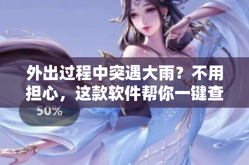 外出過程中突遇大雨？不用擔(dān)心，這款軟件幫你一鍵查詢最近的避雨點(diǎn)！