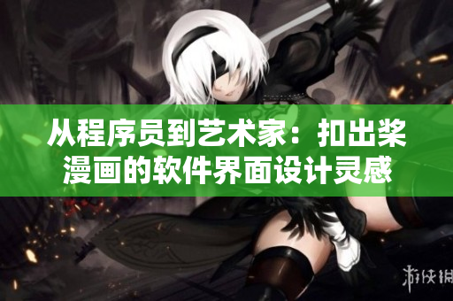 從程序員到藝術(shù)家：扣出槳漫畫的軟件界面設計靈感