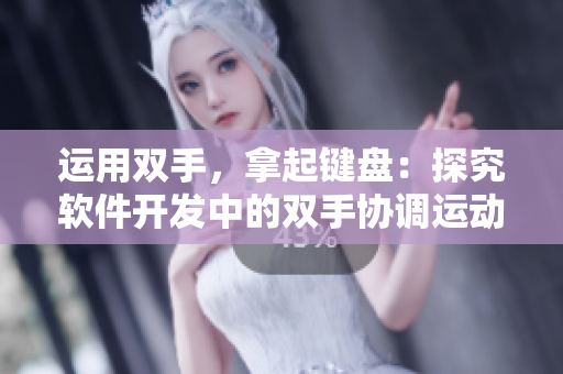 運(yùn)用雙手，拿起鍵盤：探究軟件開發(fā)中的雙手協(xié)調(diào)運(yùn)動