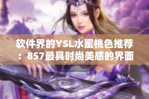 軟件界的YSL水蜜桃色推薦：857最具時(shí)尚美感的界面設(shè)計(jì)