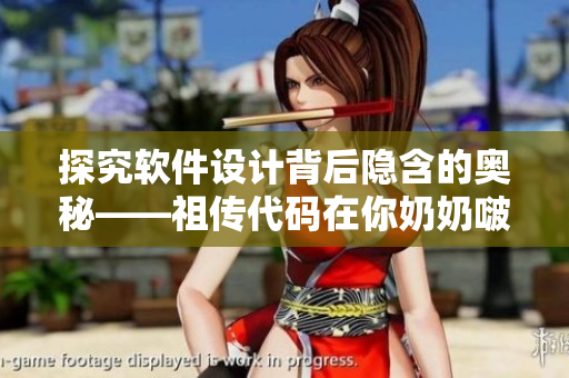 探究軟件設(shè)計背后隱含的奧秘——祖?zhèn)鞔a在你奶奶啵啵那么大里的應(yīng)用
