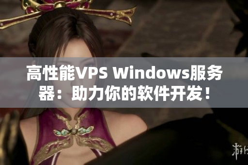高性能VPS Windows服務(wù)器：助力你的軟件開發(fā)！