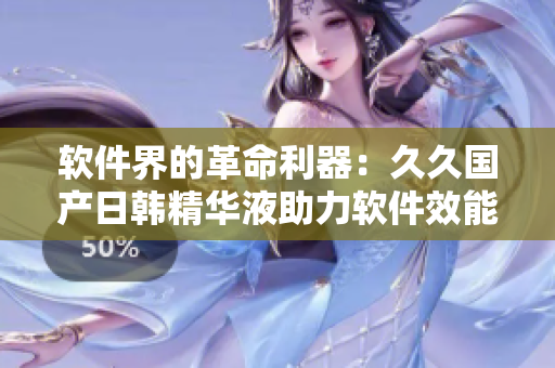 軟件界的革命利器：久久國產(chǎn)日韓精華液助力軟件效能提升