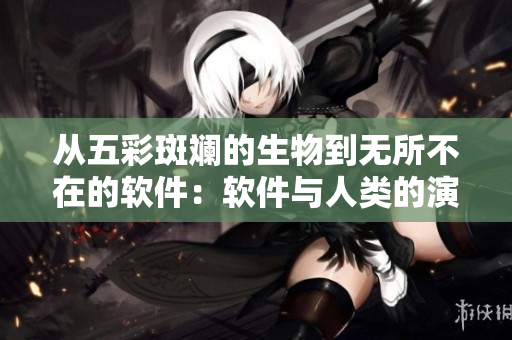 從五彩斑斕的生物到無所不在的軟件：軟件與人類的演化之路
