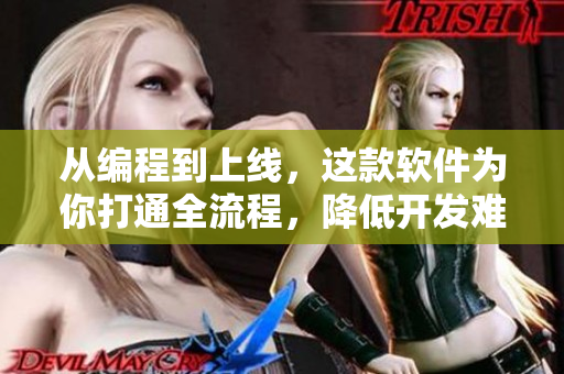 從編程到上線，這款軟件為你打通全流程，降低開發(fā)難度與成本