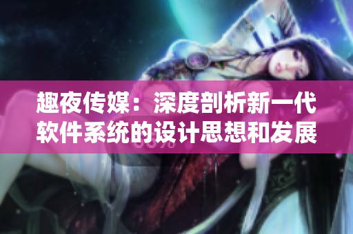 趣夜傳媒：深度剖析新一代軟件系統(tǒng)的設(shè)計(jì)思想和發(fā)展趨勢(shì)